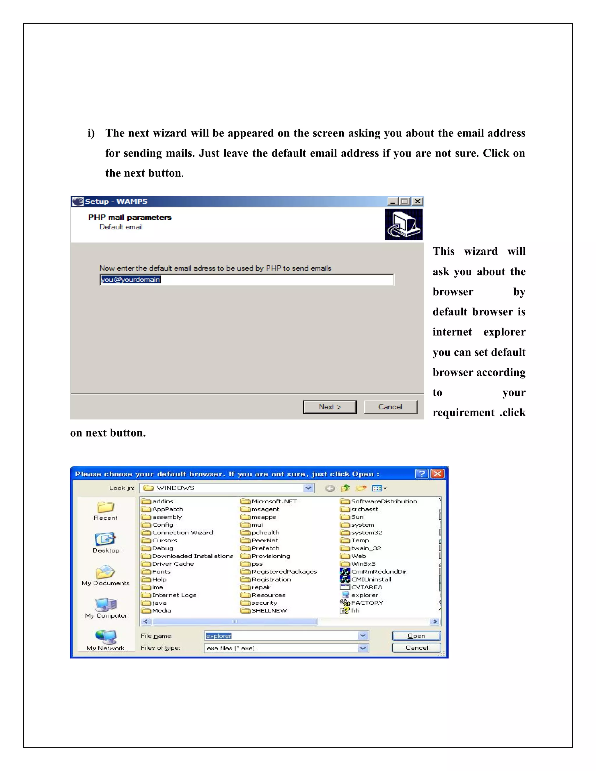 i) The next wizard will be appeared on the screen asking you about the email address
for sending mails. Just leave the default email address if you are not sure. Click on
the next button.
j) This wizard will
ask you about the
browser by
default browser is
internet explorer
you can set default
browser according
to your
requirement .click
on next button.
 