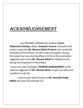 Acknowledgement
I am PRIYANKA KUMARI the student of Govt.
Polytechnic Kashipur ,Dept. Computer Science, Created to the
pro...