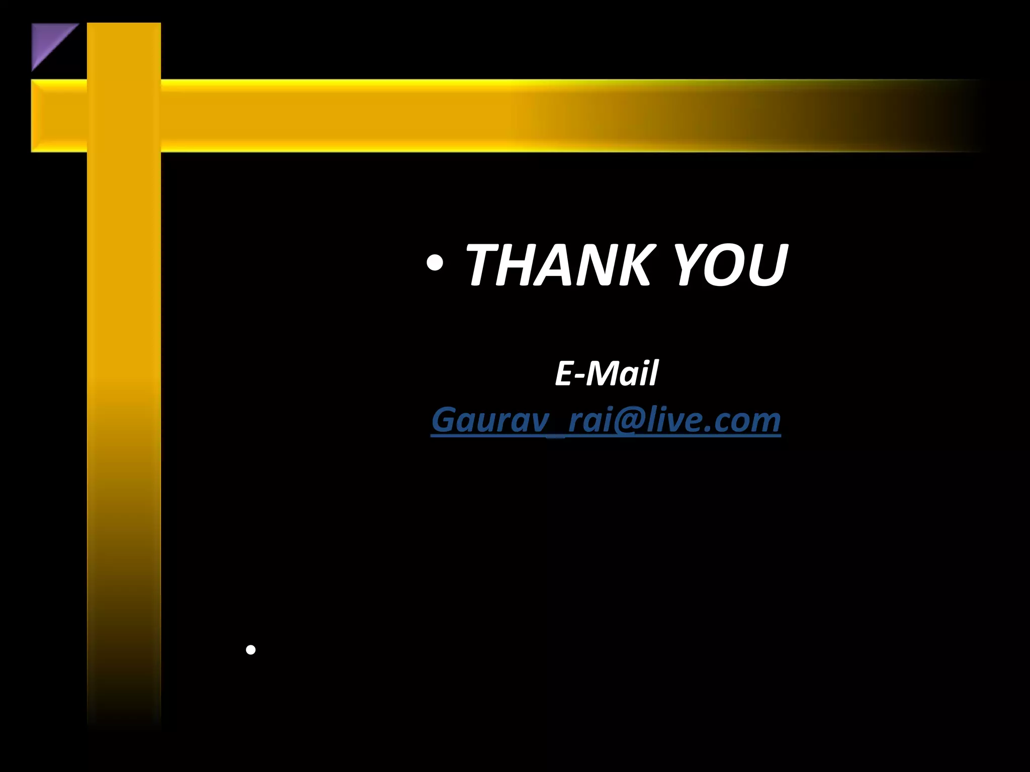 • THANK YOU
          E-Mail
    Gaurav_rai@live.com




•
 