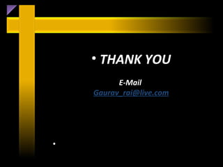 • THANK YOU
          E-Mail
    Gaurav_rai@live.com




•
 