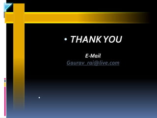 • THANK YOU
          E-Mail
    Gaurav_rai@live.com




•
 