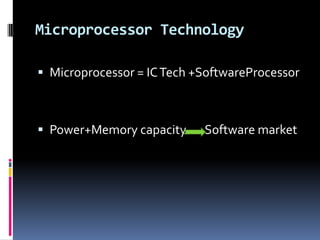 Microprocessor Technology

 Microprocessor = IC Tech +SoftwareProcessor



 Power+Memory capacity     Software market
 