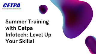 Summer Training
with Cetpa
Infotech: Level Up
Your Skills!
 