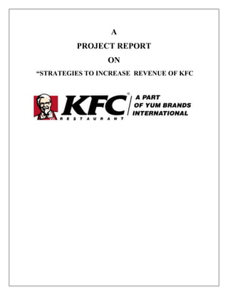 A
         PROJECT REPORT
                 ON
“STRATEGIES TO INCREASE REVENUE OF KFC
 