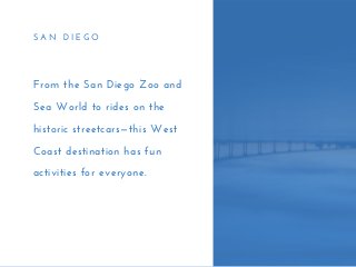 S A N   D I E G O
From the San Diego Zoo and
Sea World to rides on the
historic streetcars—this West
Coast destination has...