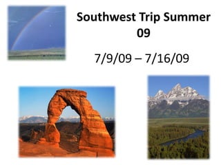 Southwest Trip Summer 09 7/9/09 – 7/16/09 