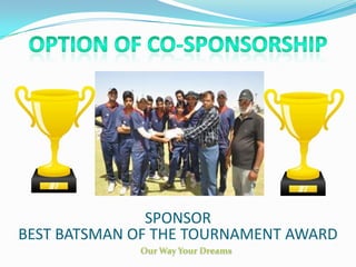 SPONSOR
BEST BATSMAN OF THE TOURNAMENT AWARD
 