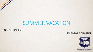 ENGLISH LEVEL 2
3RD AND 6TH QUARTER
SUMMER VACATION
 