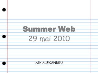 Summer Web 29 mai 2010 Alin ALEXANDRU 