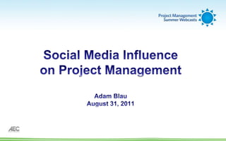 Social Media Influence on Project ManagementAdam BlauAugust 31, 2011 