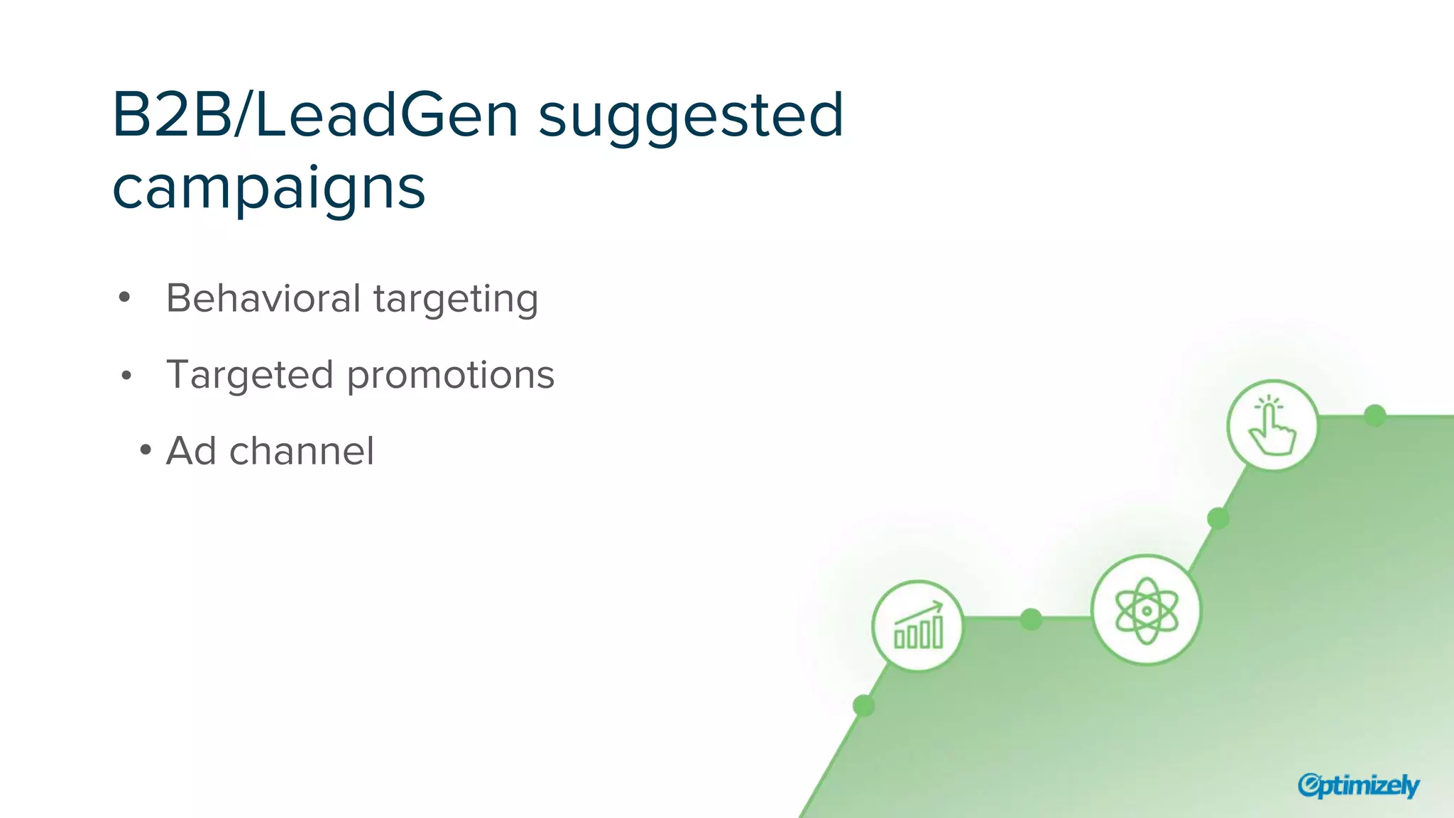 B2B/LeadGen suggested
campaigns
• Behavioral targeting
• Targeted promotions
• Ad channel
 