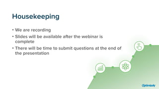 Housekeeping
• We are recording
• Slides will be available after the webinar is
complete
• There will be time to submit questions at the end of
the presentation
 
