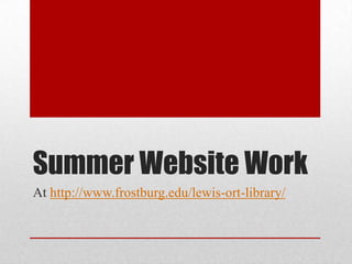 Summer Website Work
At http://www.frostburg.edu/lewis-ort-library/
 