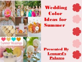 Wedding
Color
Ideas for
Summer
Presented By
Leonard's
Palazzo
 