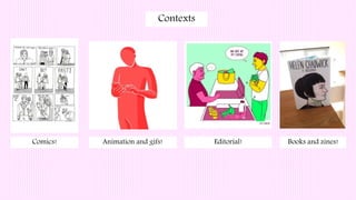 Books and zines!Comics! Animation and gifs! Editorial!
Contexts