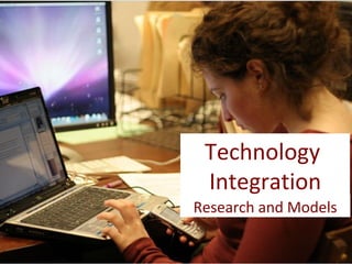 Technology
 Integration
Research and Models
 