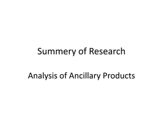 Summery of Research

Analysis of Ancillary Products
 