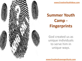 Summer Youth
Camp -
Fingerprints
God created us as
unique individuals
to serve him in
unique ways.
www.CreativeYouthIdeas.com
www.CreativeScavengerHunts.com
 