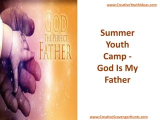 Summer
Youth
Camp -
God Is My
Father
www.CreativeYouthIdeas.com
www.CreativeScavengerHunts.com
 