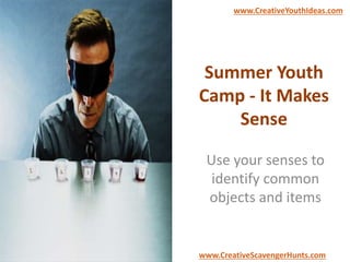 Summer Youth
Camp - It Makes
Sense
Use your senses to
identify common
objects and items
www.CreativeYouthIdeas.com
www.CreativeScavengerHunts.com
 
