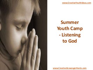 Summer
Youth Camp
- Listening
to God
www.CreativeYouthIdeas.com
www.CreativeScavengerHunts.com
 