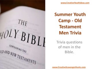 Summer Youth
Camp - Old
Testament
Men Trivia
Trivia questions
of men in the
Bible.
www.CreativeYouthIdeas.com
www.CreativeScavengerHunts.com
 
