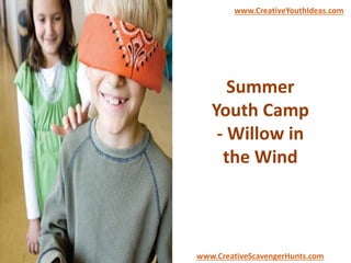Summer
Youth Camp
- Willow in
the Wind
www.CreativeYouthIdeas.com
www.CreativeScavengerHunts.com
 