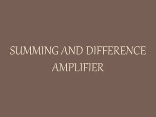 SUMMING AND DIFFERENCE
AMPLIFIER
 