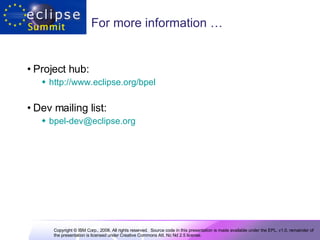 For more information … Project hub: http://www.eclipse.org/bpel Dev mailing list:  [email_address] 