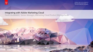 © 2014 Adobe Systems Incorporated. All Rights Reserved. Adobe Confidential.
Integrating with Adobe Marketing Cloud
Paolo Mottadelli | Senior Manager, Marketing Cloud Product Management
 