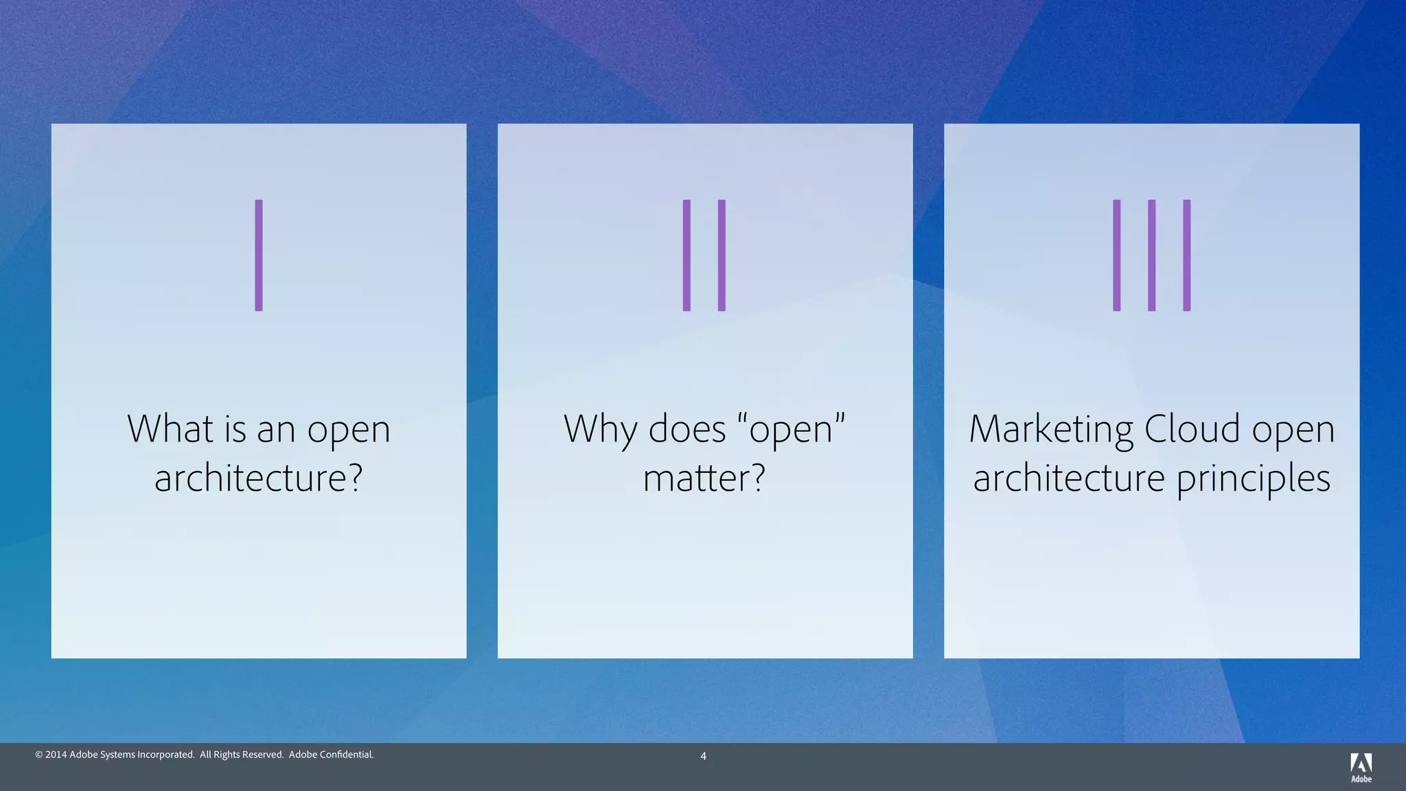 © 2014 Adobe Systems Incorporated. All Rights Reserved. Adobe Confidential. 4
What is an open
architecture?
I
Why does “open”
matter?
II
Marketing Cloud open
architecture principles
III
 