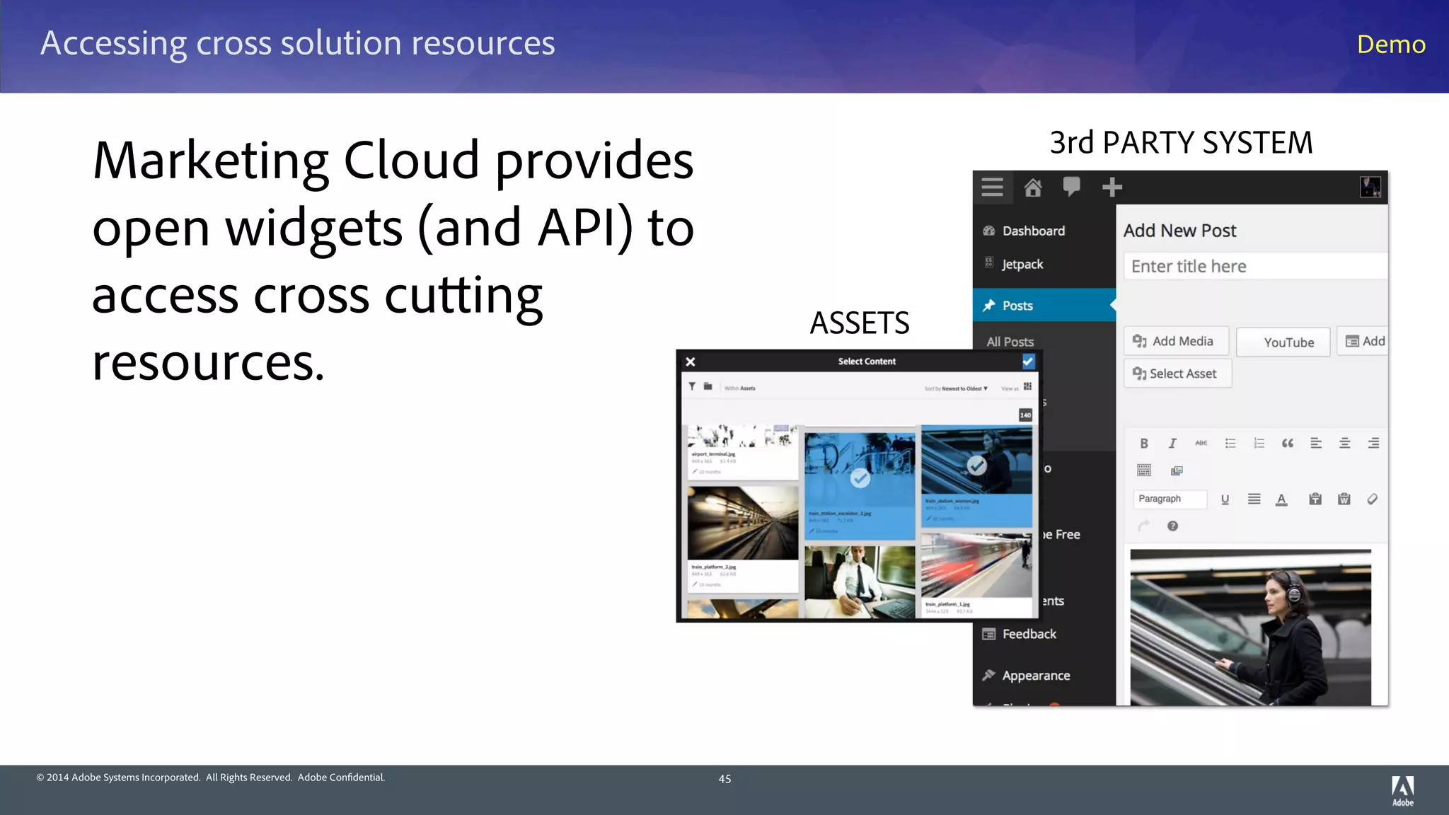 © 2014 Adobe Systems Incorporated. All Rights Reserved. Adobe Confidential.
Accessing cross solution resources
45
Demo
Marketing Cloud provides
open widgets (and API) to
access cross cutting
resources.
ASSETS
3rd PARTY SYSTEM
 