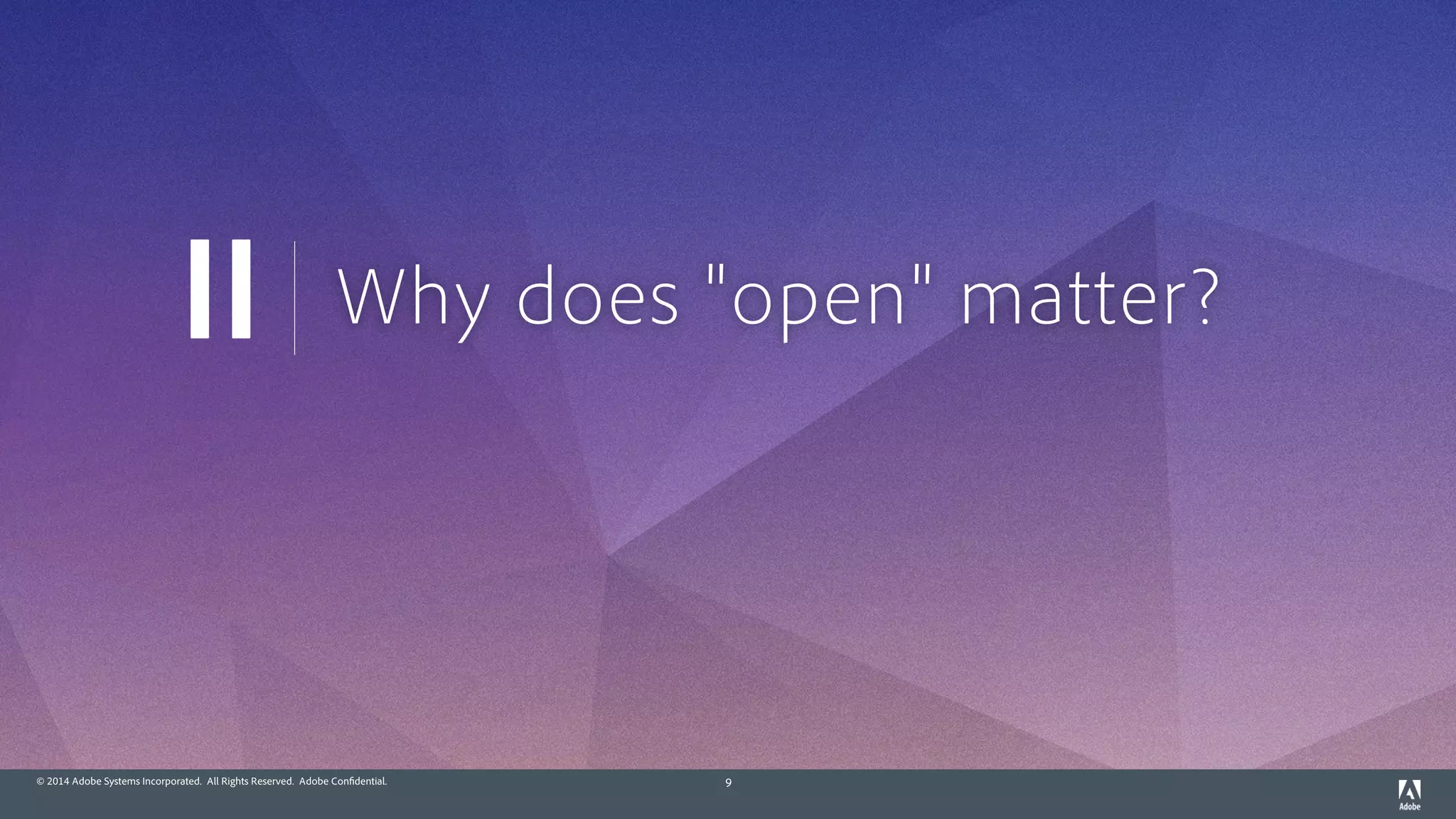 © 2014 Adobe Systems Incorporated. All Rights Reserved. Adobe Confidential. 9
Why does "open" matter?II
 