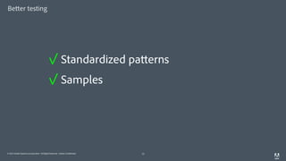 © 2014 Adobe Systems Incorporated. All Rights Reserved. Adobe Confidential.
Better testing
12
✓ Standardized patterns
✓ Samples
 