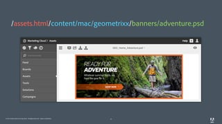 © 2011 Adobe Systems Incorporated. All Rights Reserved. Adobe Confidential. 23
/assets.html/content/mac/geometrixx/banners/adventure.psd
 