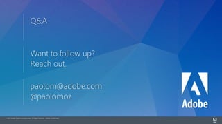 © 2014 Adobe Systems Incorporated. All Rights Reserved. Adobe Confidential.
Want to follow up?
Reach out.
paolom@adobe.com
@paolomoz
Q&A
 