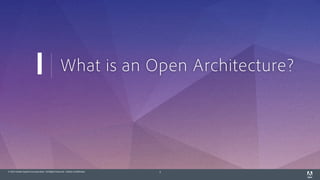 © 2014 Adobe Systems Incorporated. All Rights Reserved. Adobe Confidential. 5
What is an Open Architecture?I
 
