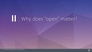 © 2014 Adobe Systems Incorporated. All Rights Reserved. Adobe Confidential. 9
Why does "open" matter?II
 