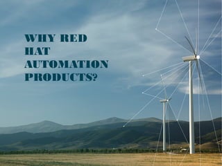 WHY RED
HAT
AUTOMATION
PRODUCTS?
 