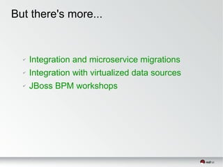 But there's more...
✔ Integration and microservice migrations
✔ Integration with virtualized data sources
✔ JBoss BPM workshops
 