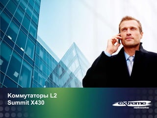 © 2013 Extreme Networks, Inc. All rights reserved.
Kоммутаторы L2
Summit X430
 