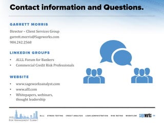 Director – Client Services Group
garrett.morris@Sageworks.com
984.242.2568
34
• ALLL Forum for Bankers
• Commercial Credit Risk Professionals
• www.sageworksanalyst.com
• www.alll.com
• Whitepapers, webinars,
thought leadership
 