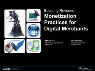 Boosting Revenue:Monetization Practices for Digital Merchants Mark Rose VP Product Management PlaySpan Dave Glaser VP Global Services CyberSource 