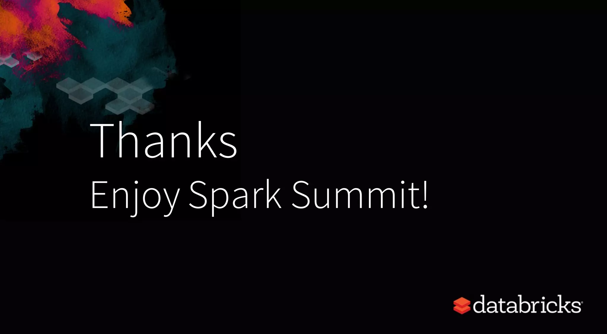 Thanks
Enjoy Spark Summit!
 
