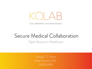 Secure Medical Collaboration
Georg C. F. Greve
Kolab Summit 2015
02/05/2015
Open Source in Healthcare
 