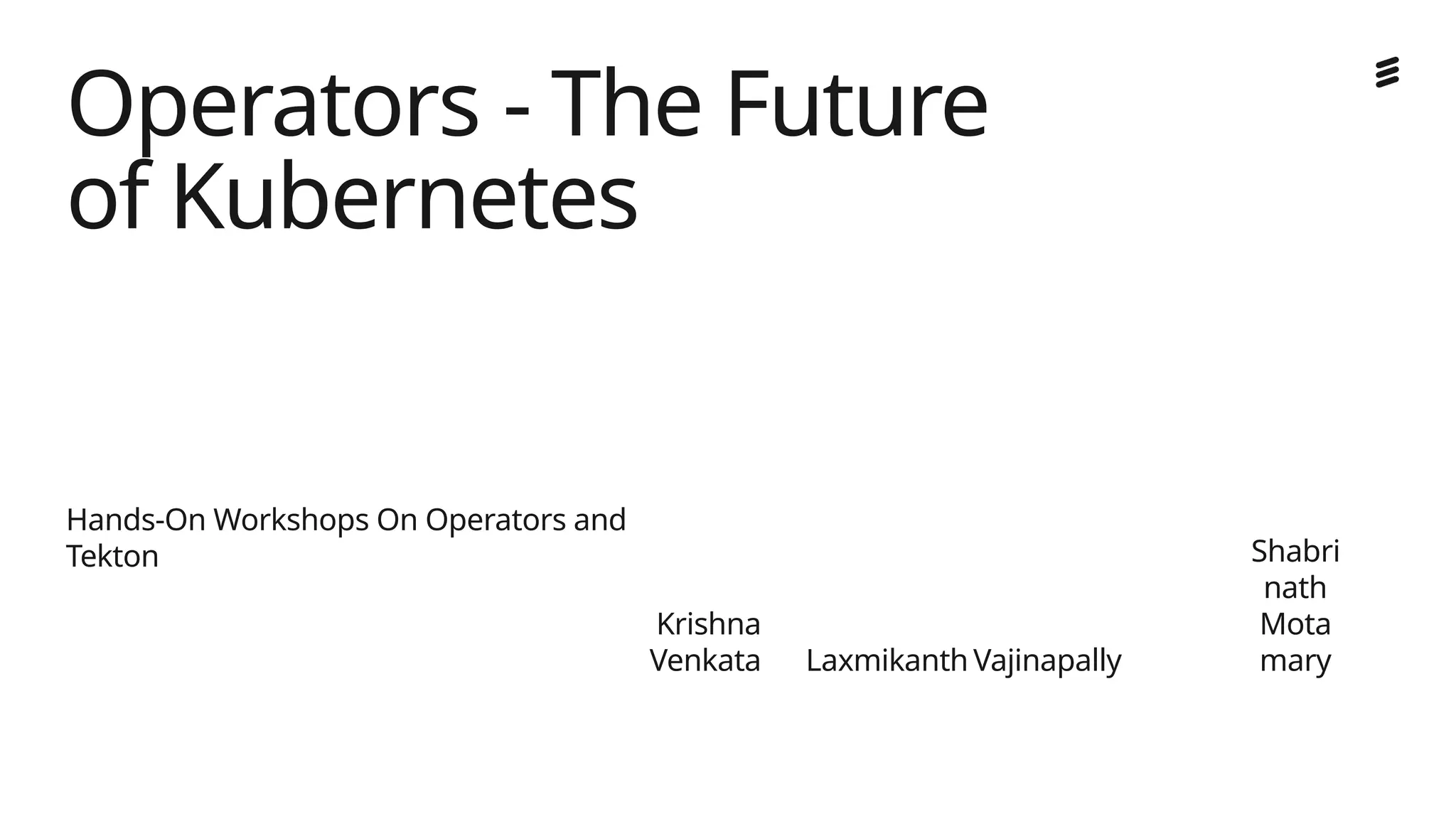 Ericsson Internal | 2018-02-21
Operators - The Future
of Kubernetes
Hands-On Workshops On Operators and
Tekton
Krishna
Venkata Laxmikanth Vajinapally
Shabri
nath
Mota
mary
 