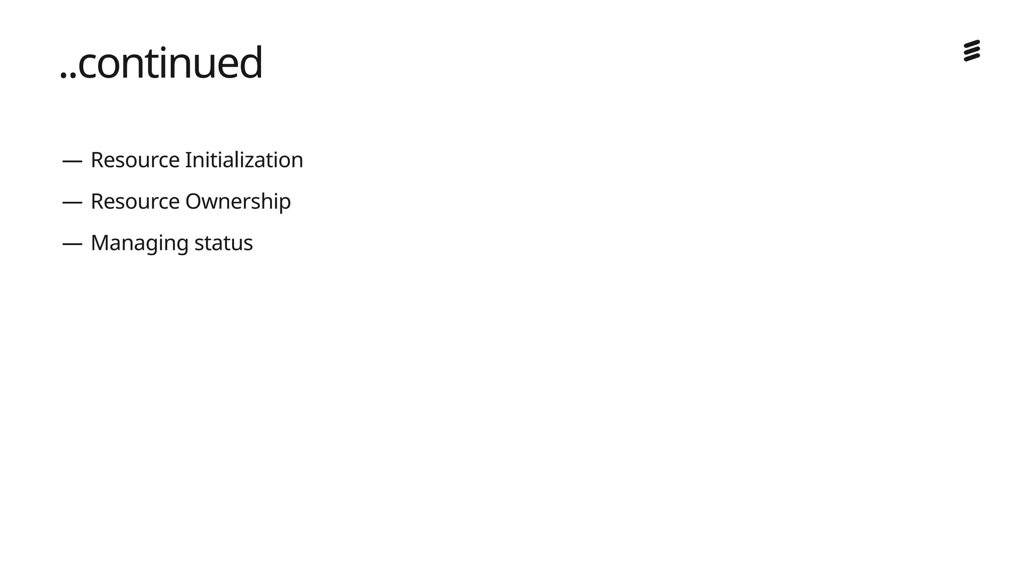 Ericsson Internal | 2018-02-21
..continued
— Resource Initialization
— Resource Ownership
— Managing status
 