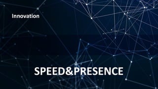 SPEED&PRESENCE
Innovation
 