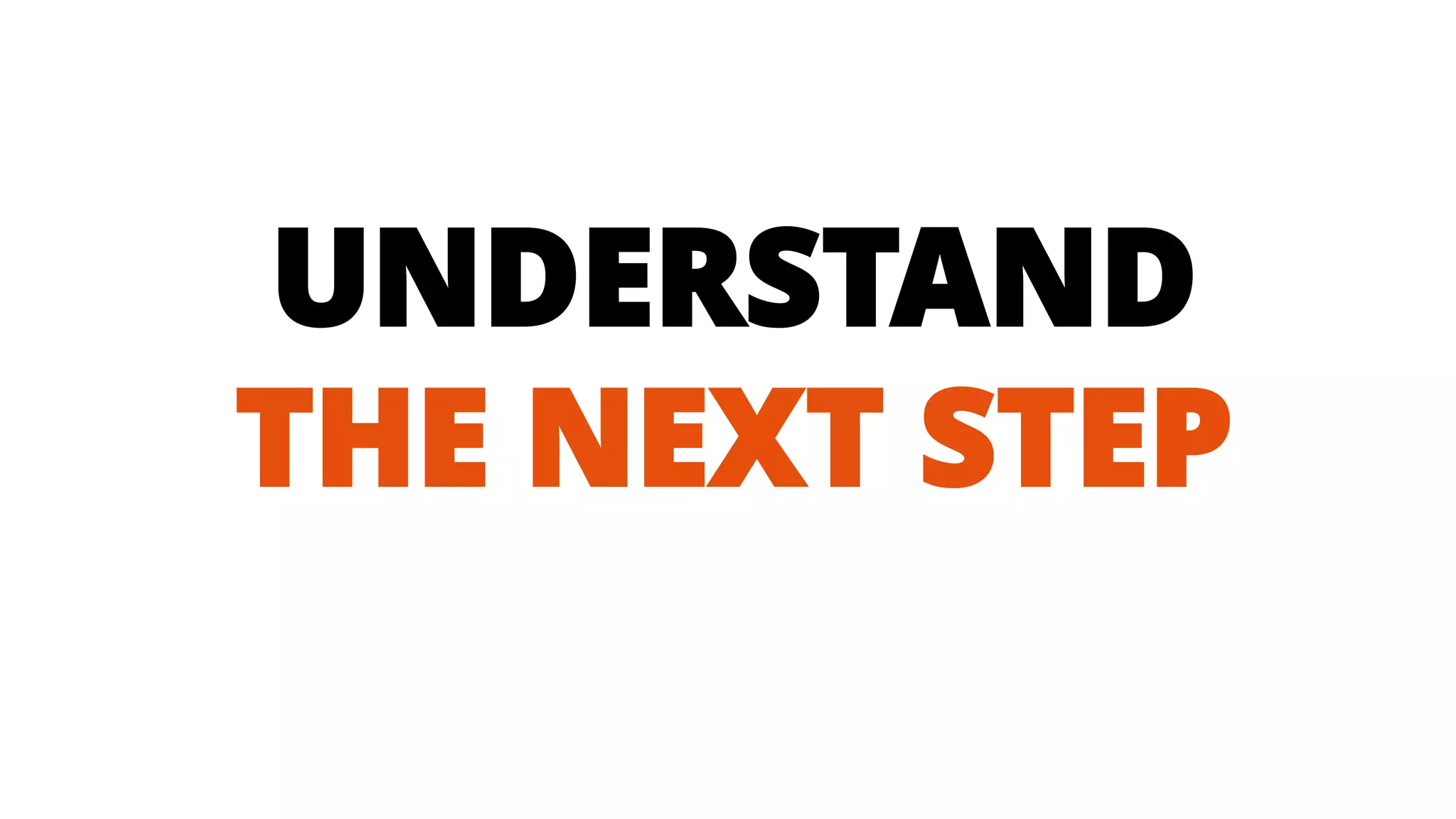 UNDERSTANDTHE NEXT STEP  