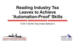 Reading Industry Tea 
Leaves to Achieve 
'Automation-Proof' Skills 
10:35-11:35 AM | Tower Salon Ballroom A 
 
